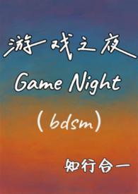 游戏之夜 (1v1调教 H) 作者知行合一