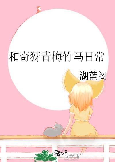 和奇犽青梅竹马日常作者湖蓝阁