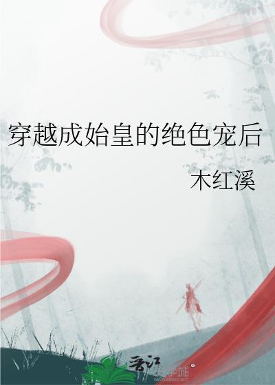 穿越成始皇的绝色宠后 鸦见水 笔趣阁