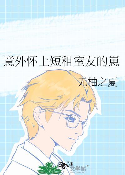 意外怀上短租室友的崽最新章节更新