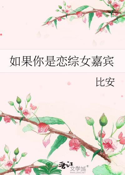 如果你是恋综女嘉宾晋江