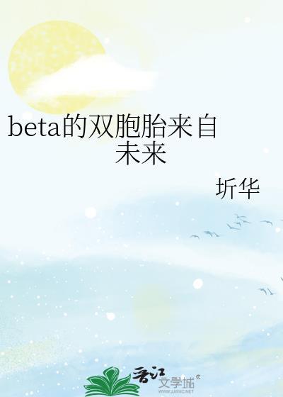 beta的双胞胎来自未来晋江