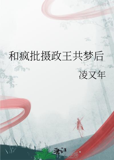 与暴戾摄政王共梦后
