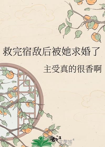 救完宿敌后被她求婚了gltxt百度